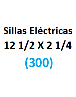 12 1/2 x 2 1/4 (300) Sillas Eléctricas